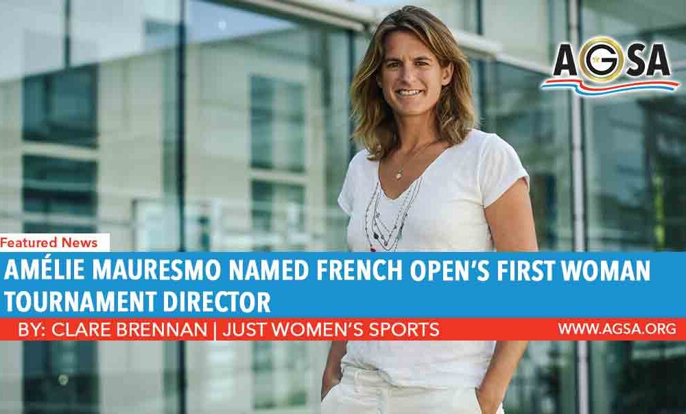 AMÉLIE MAURESMO NAMED FRENCH OPEN’S FIRST WOMAN TOURNAMENT DIRECTOR